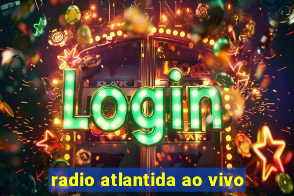 radio atlantida ao vivo